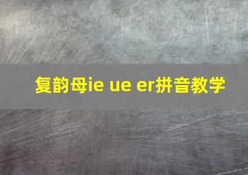 复韵母ie ue er拼音教学